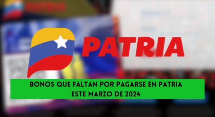 BONOS que faltan por pagarse en PATRIA este marzo de 2024 (Detalles)