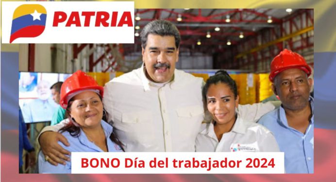 Celebra este DÍA del TRABAJADOR con BONO ¿Está YA en Sistema PATRIA?